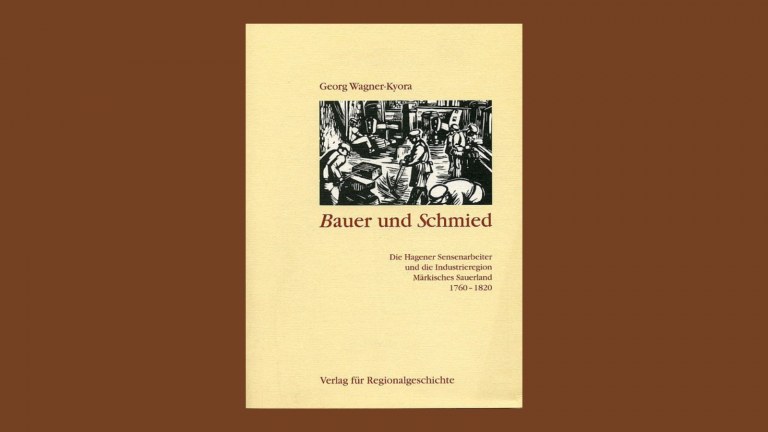 Bauer und Schmied. Die Hagener Sensenarbeiter und die Industrieregion Märkisches Sauerland 1760-1820