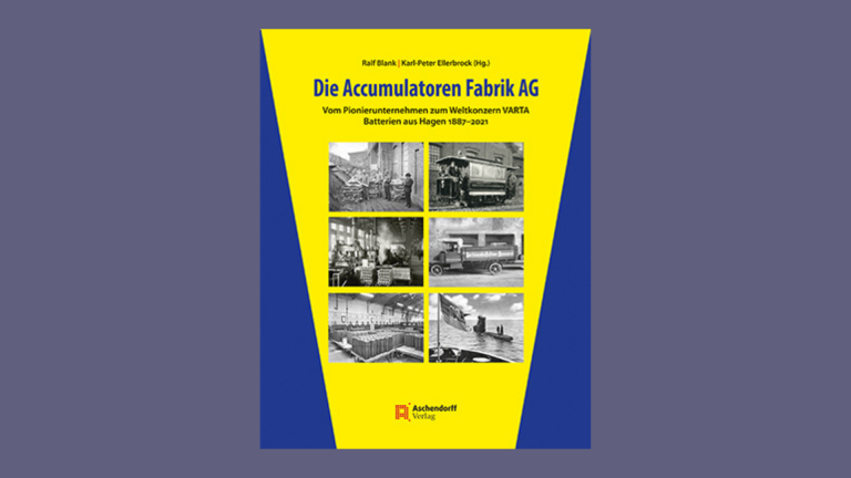 Die Accumulatoren Fabrik AG. Vom Pionierunternehmen zum Weltkonzern VARTA. Batterien aus Hagen 1887-2021