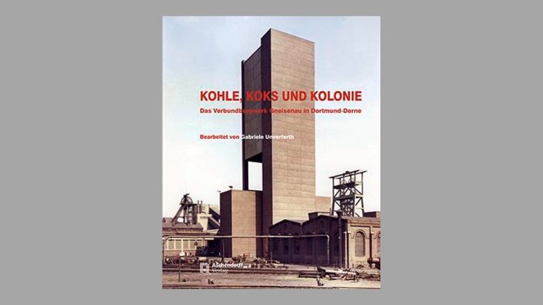 Kohle, Koks und Kolonie. Das Verbundbergwerk Gneisenau in Dortmund-Derne